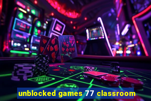 unblocked games 77 classroom